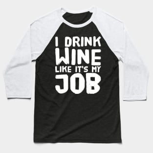 I drink wine like it's my job Baseball T-Shirt